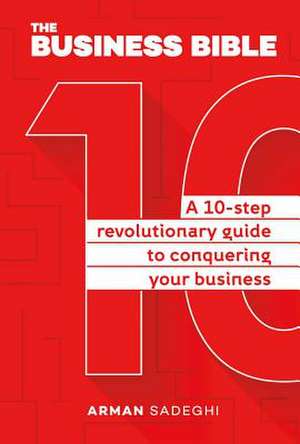 The Business Bible: A 10-Step Revolutionary Guide to Conquering Your Business de Arman Sadeghi