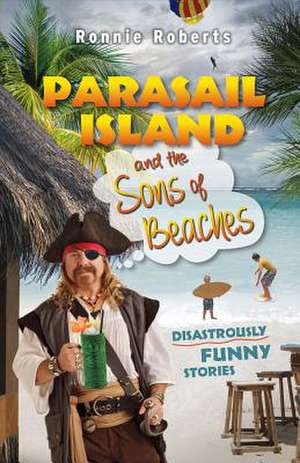 Parasail Island and the Sons of Beaches: Disastrously Funny Stories Volume 1 de Ronnie Roberts