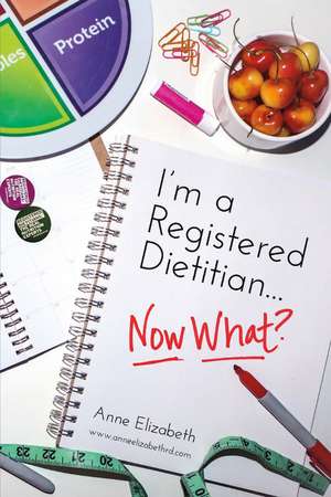 I'm a Registered Dietitian... Now What? de Anne Elizabeth