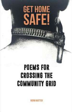 Get Home Safe Poems for Crossing the Community Grid de Norm Mattox