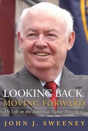 Looking Back, Moving Forward: My Life in the American Labor Movement Volume 1 de John J. Sweeney