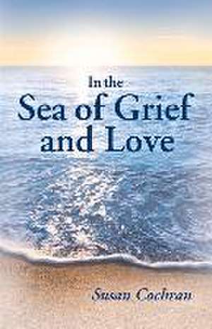 In the Sea of Grief and Love: Volume 1 de Susan Cochran