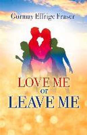 Love Me or Leave Me: Volume 1 de Gurmay Effrige Fraser