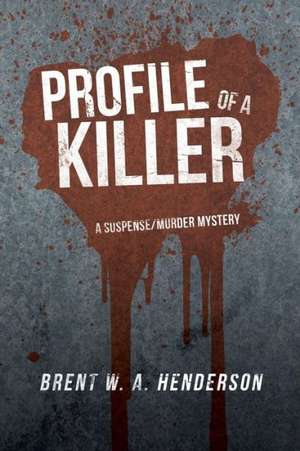 Profile of a Killer de Brent W. A. Henderson