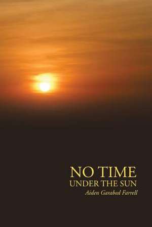 No Time Under the Sun de Aiden Garabed Farrell