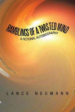 Ramblings of a Twisted Mind de Lance Neumann