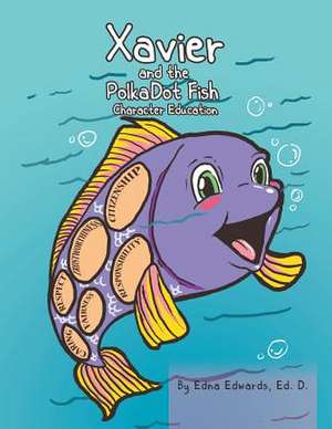 Xavier and the Polka-Dot Fish de Edna Ed D. Edwards