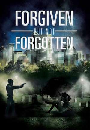 Forgiven But Not Forgotten de Tyrone L. Edwards Sr