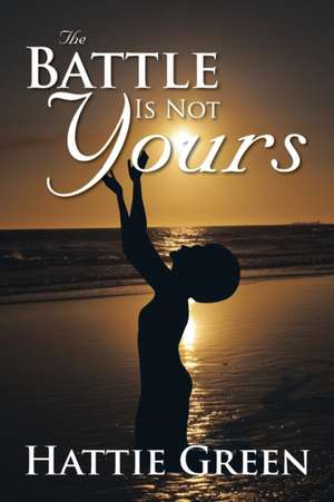 The Battle Is Not Yours de Hattie Green