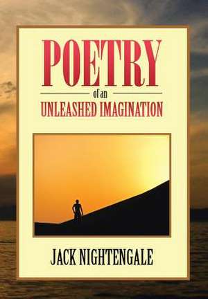 Poetry of an Unleashed Imagination de Jack Nightengale