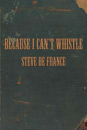 Because I Can't Whistle de Steve De France