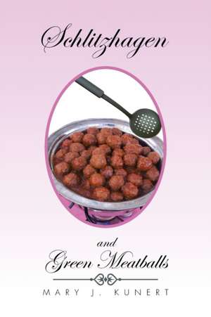 Schlitzhagen and Green Meatballs de Mary J. Kunert