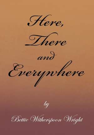 Here, There and Everywhere de Bettie Witherspoon Wright