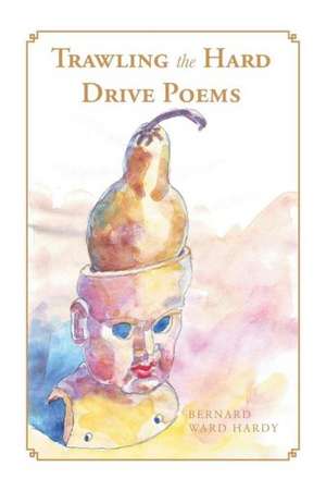 Trawling the Hard Drive Poems de Bernard Ward Hardy