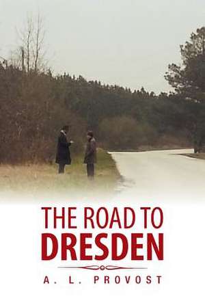 The Road to Dresden de A. L. Provost