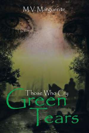 Those Who Cry Green Tears de M. V. Marguerite