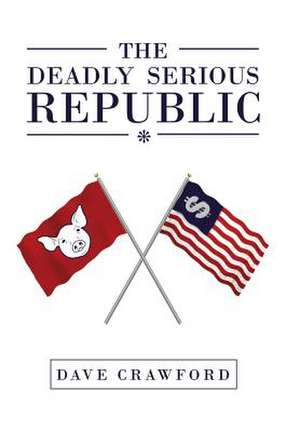 The Deadly Serious Republic de Dave Crawford