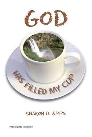 God Has Filled My Cup de Sharon D. Epps