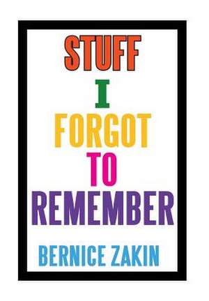 Stuff I Forgot to Remember de Bernice Zakin