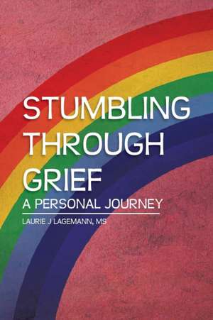 Stumbling Through Grief de Laurie J. Lagemann