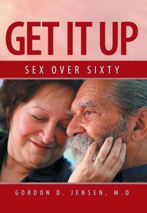 Get It Up de Gordon D. Jensen M. D.