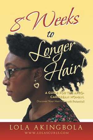 8 Weeks to Longer Hair! de Lola Akingbola