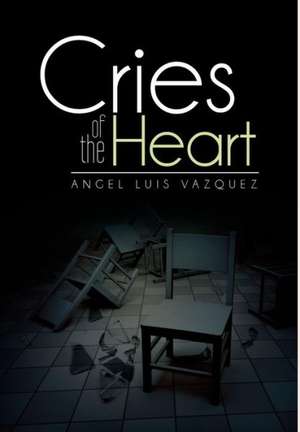 Cries of the Heart de Angel Luis Vazquez