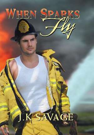 When Sparks Fly de J. K. Savage