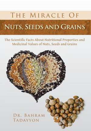 The Miracle of Nuts, Seeds and Grains de Bahram Tadayyon