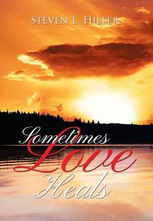 Sometimes Love Heals de Steven L. Hiller