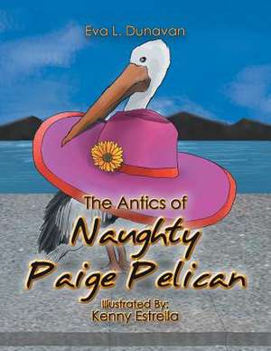 The Antics of Naughty Paige Pelican de Eva L. Dunavan