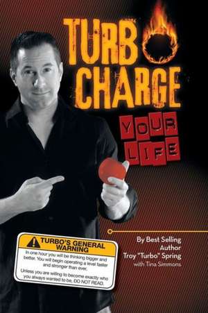 Turbo Charge Your Life de Troy ''Turbo'' Spring