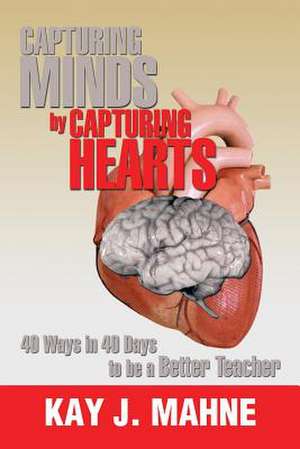 Capturing Minds by Capturing Hearts de Kay J. Mahne