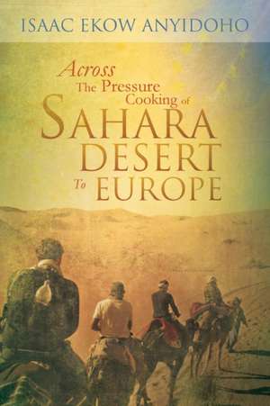 Across the Pressure Cooking of Sahara Desert to Europe de Isaac Ekow Anyidoho