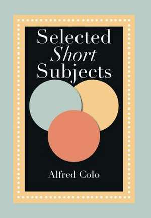 Selected Short Subjects de Alfred Colo