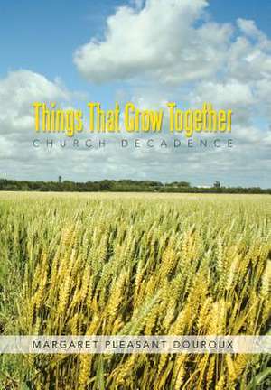 Things That Grow Together de Margaret Pleasant Douroux