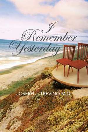 I Remember Yesterday de Joseph J. Trevino M. D.