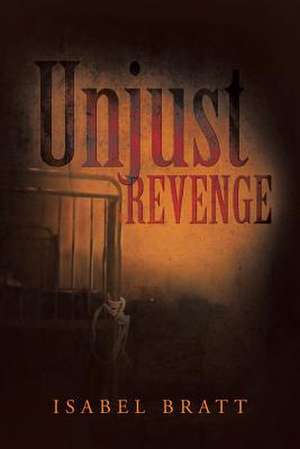 Unjust Revenge de Isabel Bratt