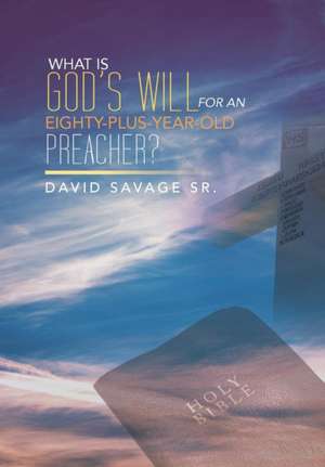 What Is God's Will for an Eighty-Plus-Year-Old Preacher? de David Savage