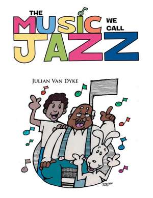 The Music We Call Jazz de Julian Van Dyke