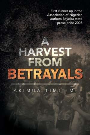 A HARVEST FROM BETRAYALS de Akimua Timitimi