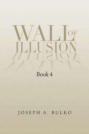 Wall of Illusion Book 4 de Joseph A. Bulko