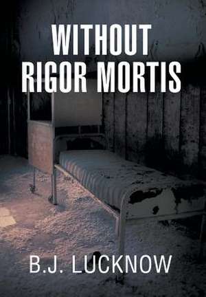 Without Rigor Mortis de B. J. Lucknow