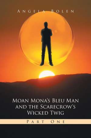 Moan Mona's Bleu Man and the Scarecrow's Wicked Twig de Angela Bolen