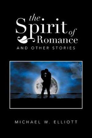 The Spirit of Romance de Michael W. Elliott