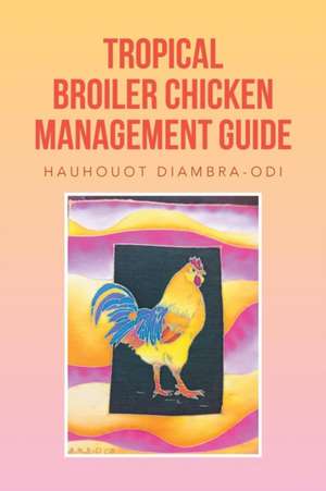 Tropical Broiler Chicken Management Guide de Hauhouot Diambra-Odi