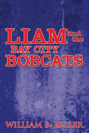 Liam and the Bay City Bobcats de William B. Keller