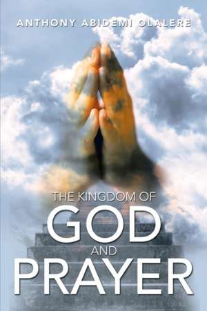 The Kingdom of God and Prayer de Anthony Abidemi Olalere