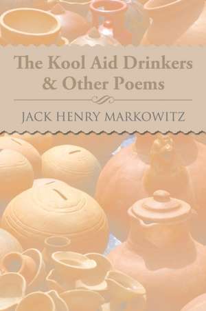 The Kool Aid Drinkers & Other Poems de Jack Henry Markowitz