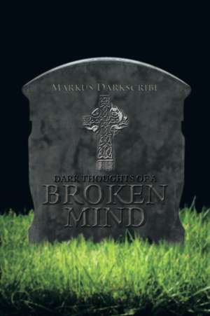 Dark Thoughts of a Broken Mind de Markus Darkscribe